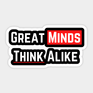 Great Minds Think Alike Sticker